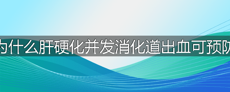 为什么肝硬化并发消化道出血可预防
