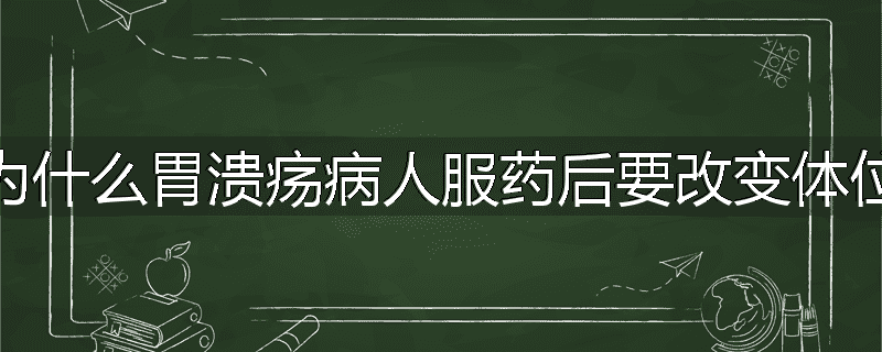 为什么胃溃疡病人服药后要改变体位