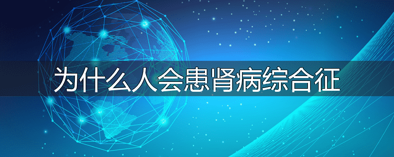 为什么人会患肾病综合征