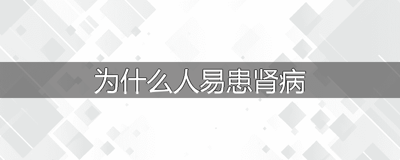 为什么人易患肾病