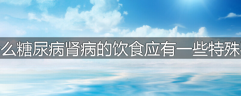 为什么糖尿病肾病的饮食应有一些特殊要求