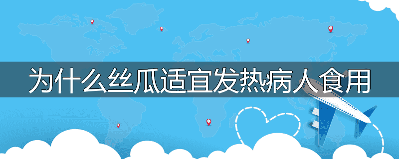 为什么丝瓜适宜发热病人食用