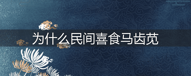 为什么民间喜食马齿苋