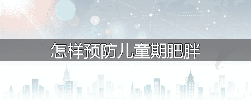 怎样预防儿童期肥胖