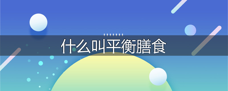 什么叫平衡膳食