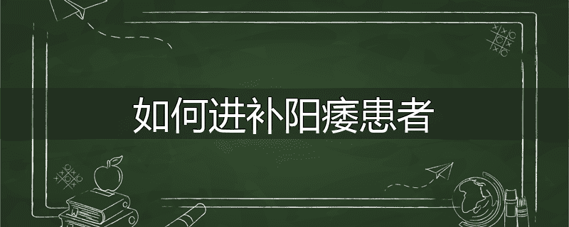 如何进补阳痿患者