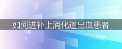 如何进补上消化道出血患者