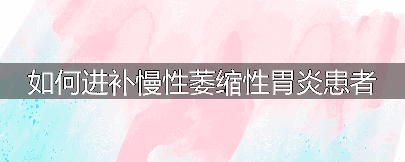 如何进补慢性萎缩性胃炎患者