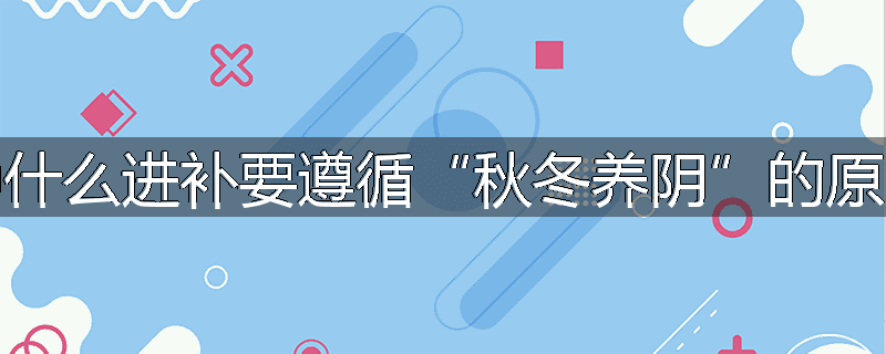 为什么进补要遵循“秋冬养阴”的原则