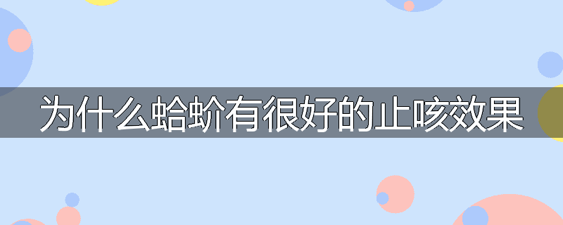 为什么蛤蚧有很好的止咳效果