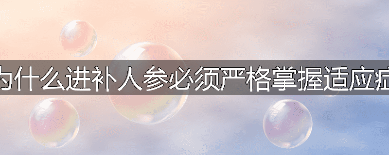 为什么进补人参必须严格掌握适应症