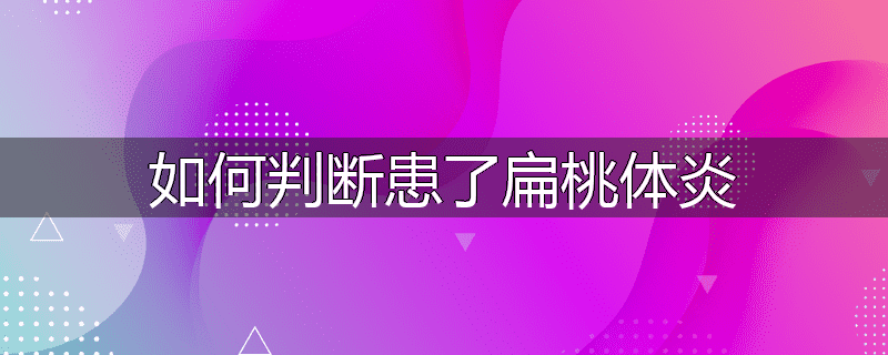 如何判断患了扁桃体炎