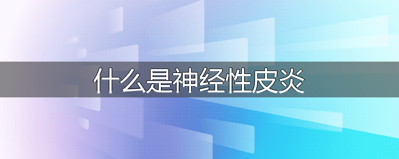 什么是神经性皮炎