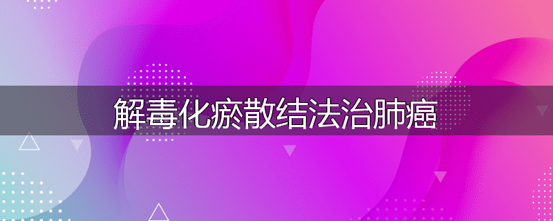 解毒化瘀散结法治肺癌