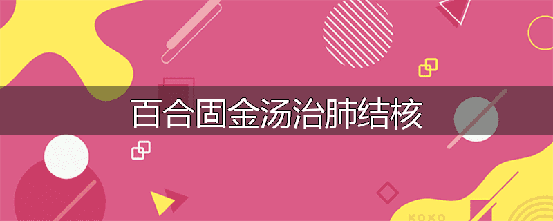 百合固金汤治肺结核
