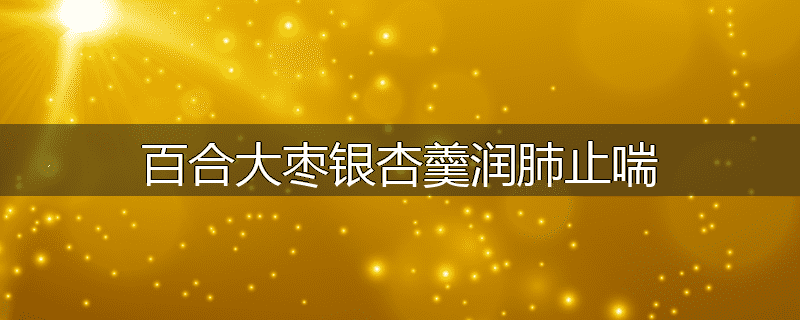 百合大枣银杏羹润肺止喘