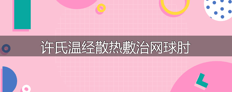 许氏温经散热敷治网球肘