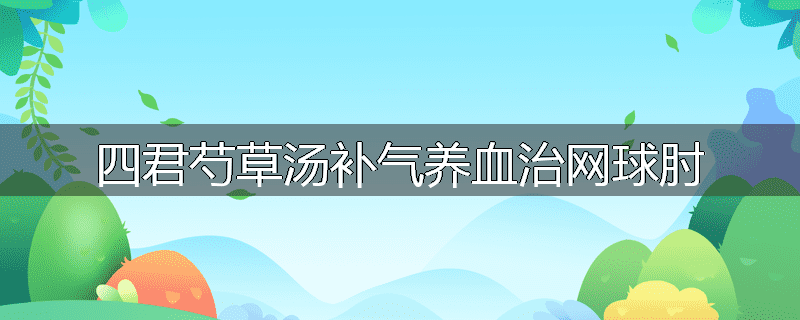 四君芍草汤补气养血治网球肘