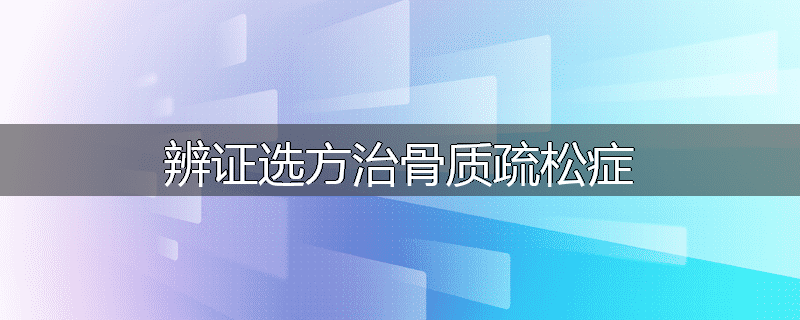 辨证选方治骨质疏松症
