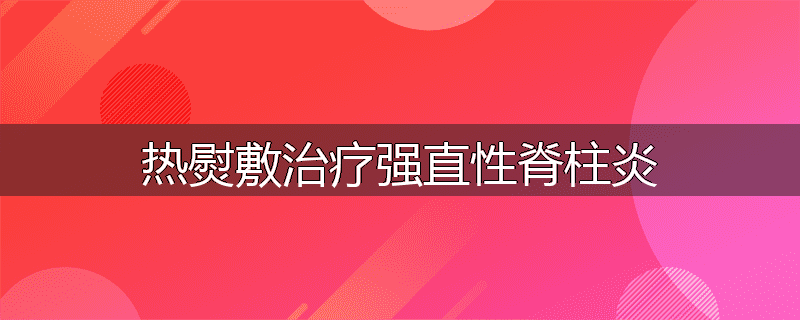 热熨敷治疗强直性脊柱炎