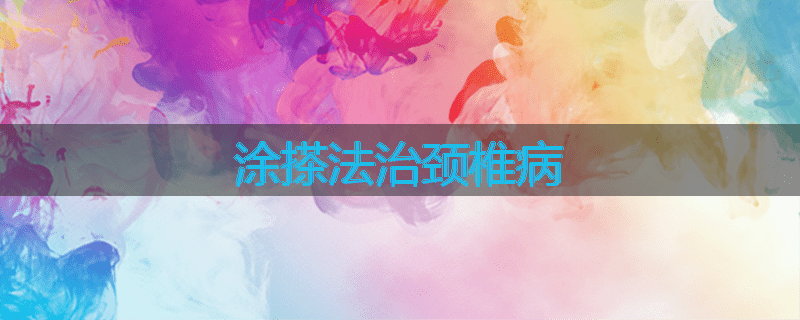 涂搽法治颈椎病