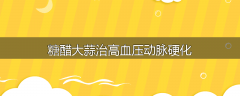 糖醋大蒜治高血压动脉硬化