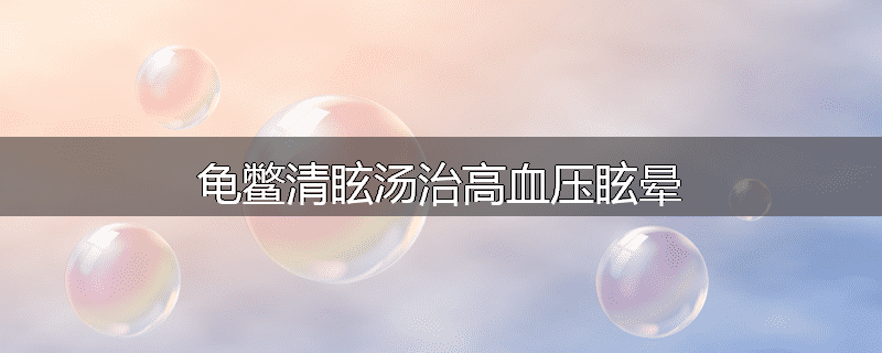 龟鳖清眩汤治高血压眩晕