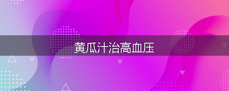 黄瓜汁治高血压
