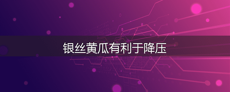 银丝黄瓜有利于降压