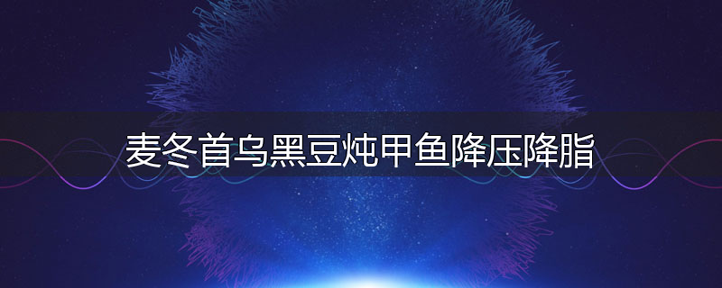 麦冬首乌黑豆炖甲鱼降压降脂