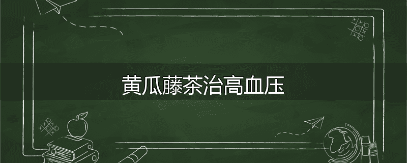 黄瓜藤茶治高血压