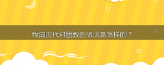 我国古代对胎教的做法是怎样的？
