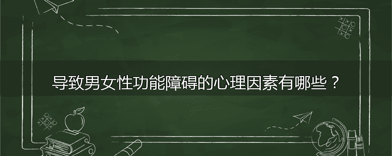 导致男女性功能障碍的心理因素有哪些?
