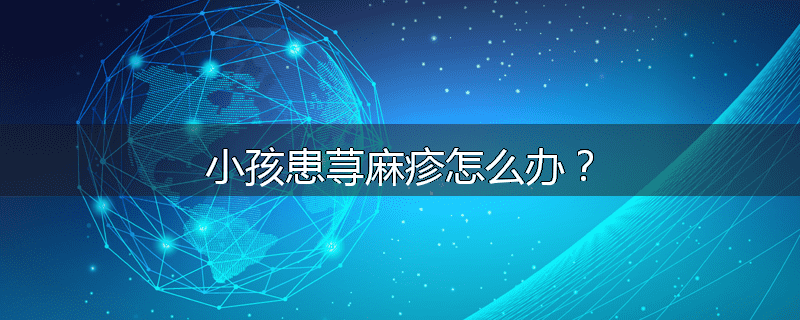 小孩患荨麻疹怎么办？
