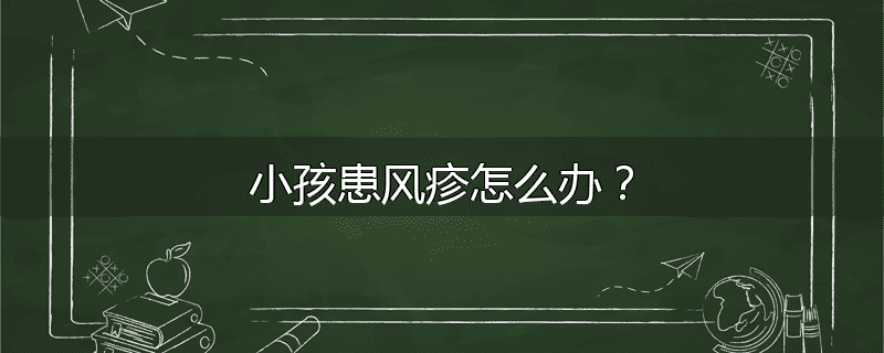 小孩患风疹怎么办？