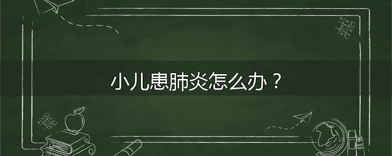 小儿患肺炎怎么办?