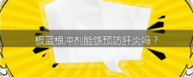 板蓝根冲剂能够预防肝炎吗？