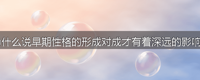 为什么说早期性格的形成对成才有着深远的影响?