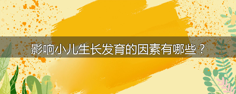 影响小儿生长发育的因素有哪些?