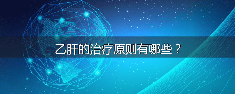 乙肝的治疗原则有哪些？