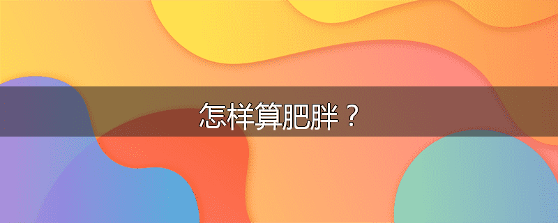 怎样算肥胖？