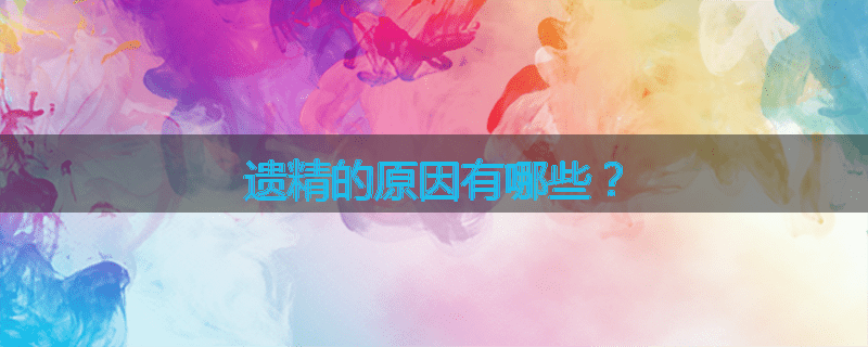 遗精的原因有哪些？