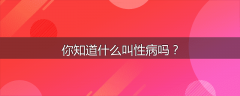 你知道什么叫性病吗？