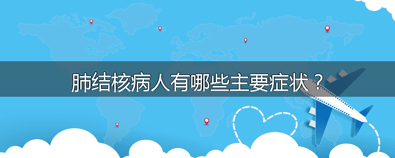 肺结核病人有哪些主要症状?