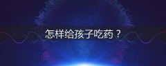 怎样给孩子吃药？