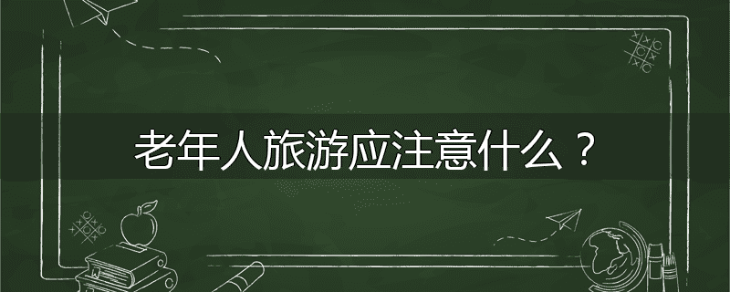 老年人旅游应注意什么？