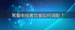 常看电视者饮食如何调配？