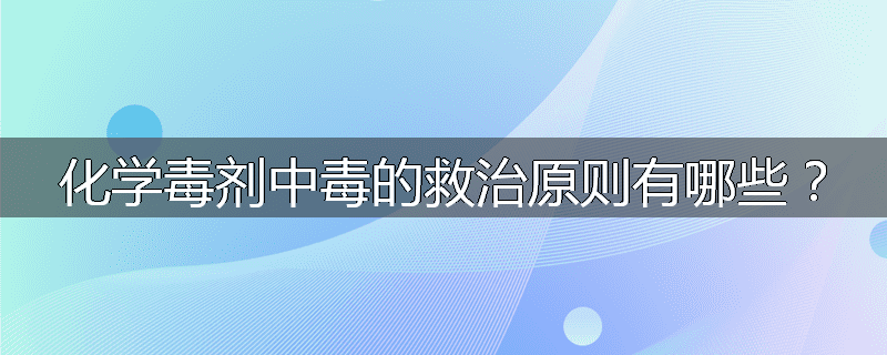 化学毒剂中毒的救治原则有哪些？