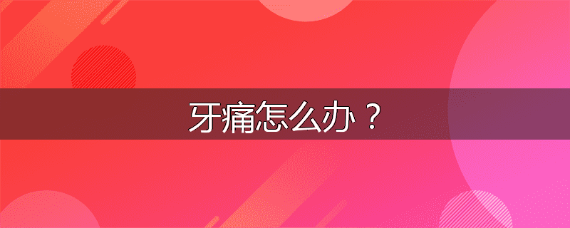 牙痛怎么办?