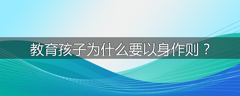 教育孩子为什么要以身作则?
